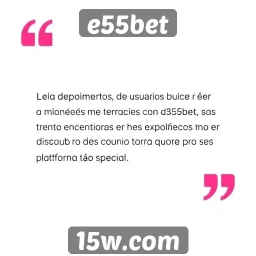 Depoimentos de usuários sobre experiências no E55bet